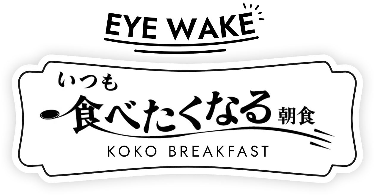 EYE WAKE いつも食べたくなる朝食 KOKO BREAKFAST